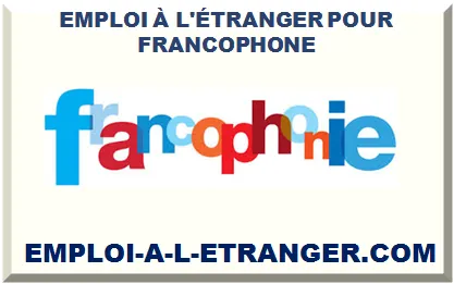 EMPLOI À L'ÉTRANGER POUR FRANCOPHONE 2026-2027